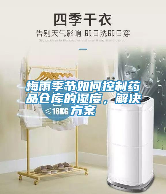 梅雨季節(jié)如何控制藥品倉(cāng)庫(kù)的濕度，解決方案