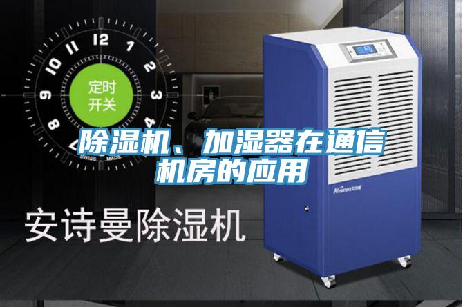 除濕機(jī)、加濕器在通信機(jī)房的應(yīng)用