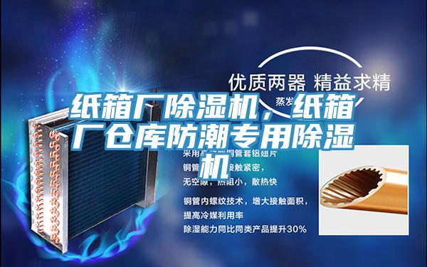 紙箱廠除濕機，紙箱廠倉庫防潮專用除濕機