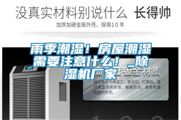 雨季潮濕！房屋潮濕需要注意什么！_除濕機(jī)廠家