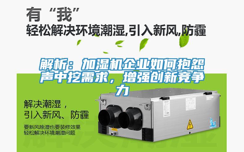 解析：加濕機企業如何抱怨聲中挖需求，增強創新競爭力