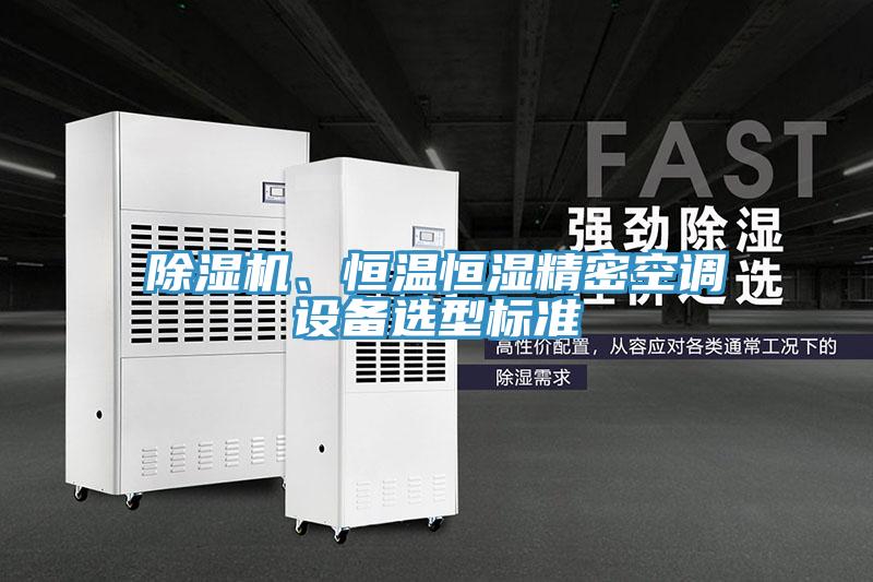 除濕機(jī)、恒溫恒濕精密空調(diào)設(shè)備選型標(biāo)準(zhǔn)
