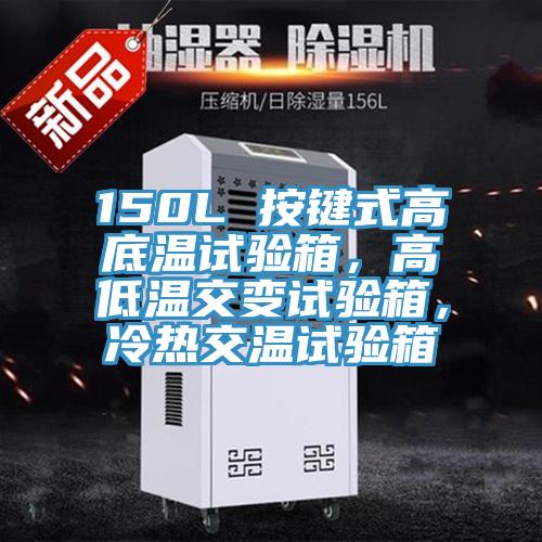 150L 按鍵式高底溫試驗(yàn)箱，高低溫交變?cè)囼?yàn)箱，冷熱交溫試驗(yàn)箱