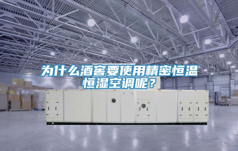 為什么酒窖要使用精密恒溫恒濕空調呢？