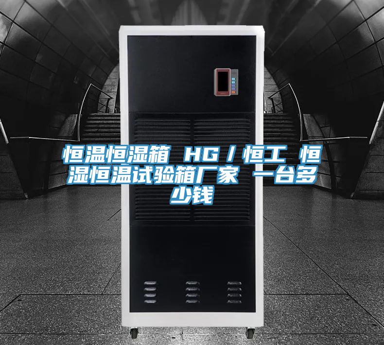 恒溫恒濕箱 HG／恒工 恒濕恒溫試驗(yàn)箱廠(chǎng)家 一臺(tái)多少錢(qián)