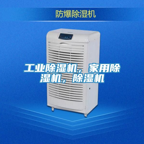 工業除濕機，家用除濕機，除濕機