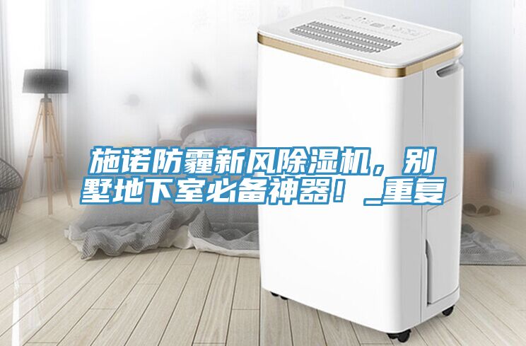 施諾防霾新風除濕機，別墅地下室必備神器！_重復