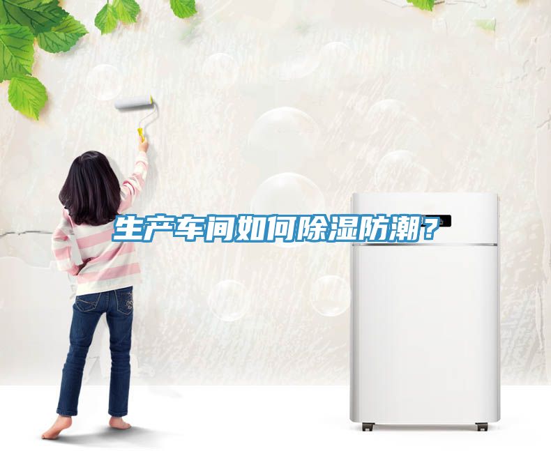 生產(chǎn)車(chē)間如何除濕防潮？