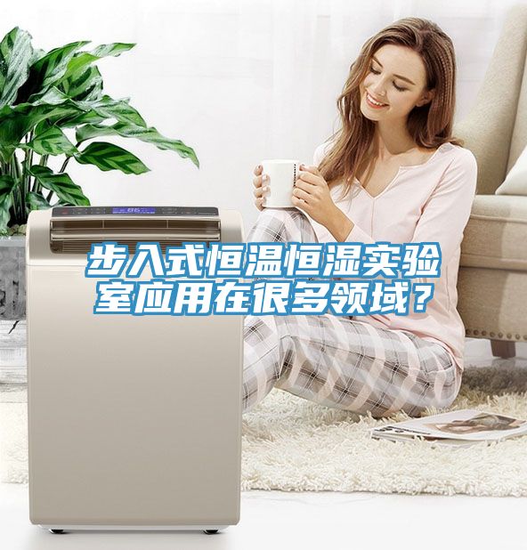 步入式恒溫恒濕實驗室應用在很多領(lǐng)域？