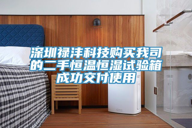 深圳祿灃科技購(gòu)買(mǎi)我司的二手恒溫恒濕試驗(yàn)箱成功交付使用