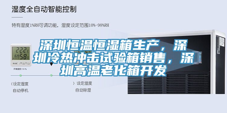深圳恒溫恒濕箱生產，深圳冷熱沖擊試驗箱銷售，深圳高溫老化箱開發(fā)