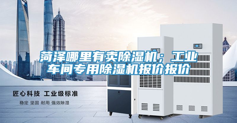 菏澤哪里有賣除濕機；工業車間專用除濕機報價報價