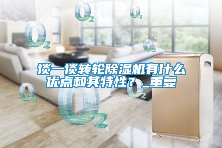 談一談轉(zhuǎn)輪除濕機(jī)有什么優(yōu)點(diǎn)和其特性？_重復(fù)