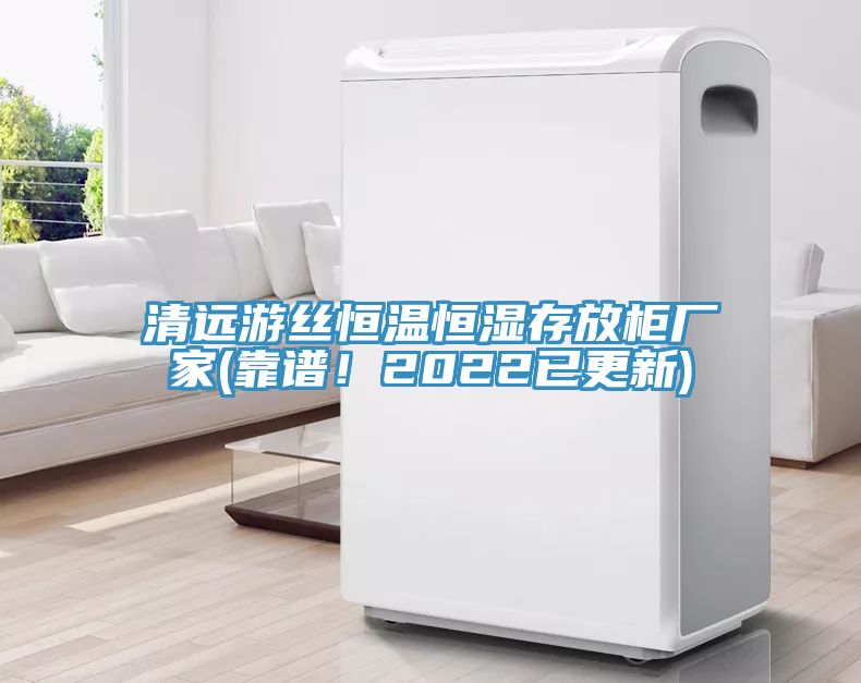 清遠游絲恒溫恒濕存放柜廠家(靠譜！2022已更新)
